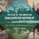 Book Review: The Rise of the American Conservation Movement: Power, Privilege, and Environmental Protection by Dorceta E. Taylor