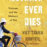 Book Review: Nothing Ever Dies: Vietnam and the Memory of War by Viet Thanh Nguyen