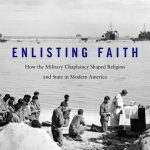 Enlisting Faith: How the Military Chaplaincy Shaped Religion and States in Modern America