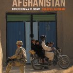 Book Review: “America in Afghanistan: Foreign Policy and Decision Making from Bush to Obama to Trump” by Sharifullah Dorani
