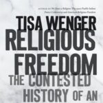 Book Review: Religious Freedom: The Contested History of An American Ideal by Tisa Wenger