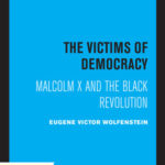 Book Review: The Victims of Democracy: Malcolm X and the Black Revolution by Eugene Victor Wolfenstein