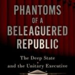 Book Review: Phantoms of a Beleaguered Republic: The Deep State and the Unitary Executive by Stephen Skowronek, John A. Dearborn, and Desmond King