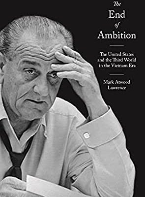 Book Review: The End of Ambition: The United States and the Third World in the Vietnam Era by Mark Atwood Lawrence