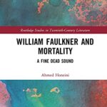Book Review: William Faulkner and Mortality: A Fine Dead Sound by Ahmed Honeini