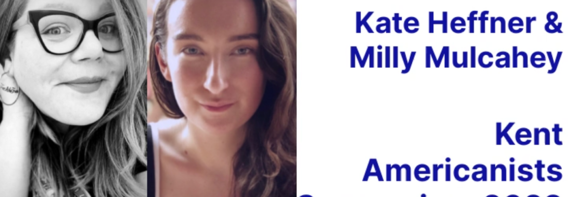 Eyes on Events: Milly Mulcahey & Kate Heffner, Kent Americanist Symposium 2022University of Kent