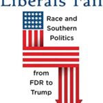 Book Review: Why White Liberals Fail: Race And Southern Politics From Fdr To Trump By Anthony J. Badger