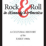 Book Review: Rock & Roll in Kennedy’s America, A Cultural History of the Early 1960s by Richard Aquila.