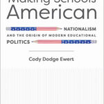 Book Review: Making Schools American: Nationalism and the Origin of Modern Educational Politics