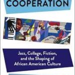 Book Review: Antagonistic Cooperation: Jazz, Collage, Fiction, and the Shaping of African American Culture by Robert G. O’Meally
